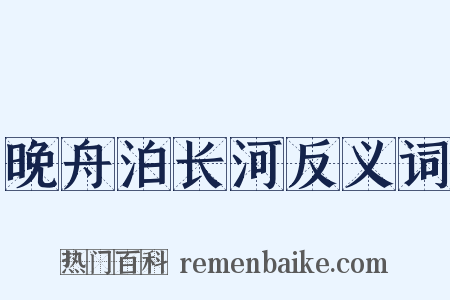 晚舟泊长河反义词是什么意思的图片